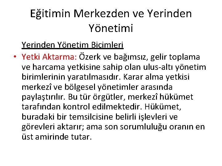 Eğitimin Merkezden ve Yerinden Yönetimi Yerinden Yönetim Biçimleri • Yetki Aktarma: Özerk ve bağımsız,