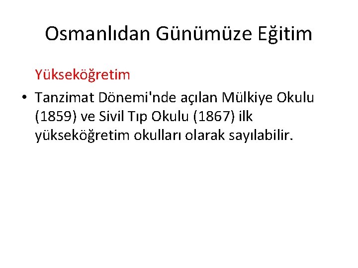 Osmanlıdan Günümüze Eğitim Yükseköğretim • Tanzimat Dönemi'nde açılan Mülkiye Okulu (1859) ve Sivil Tıp