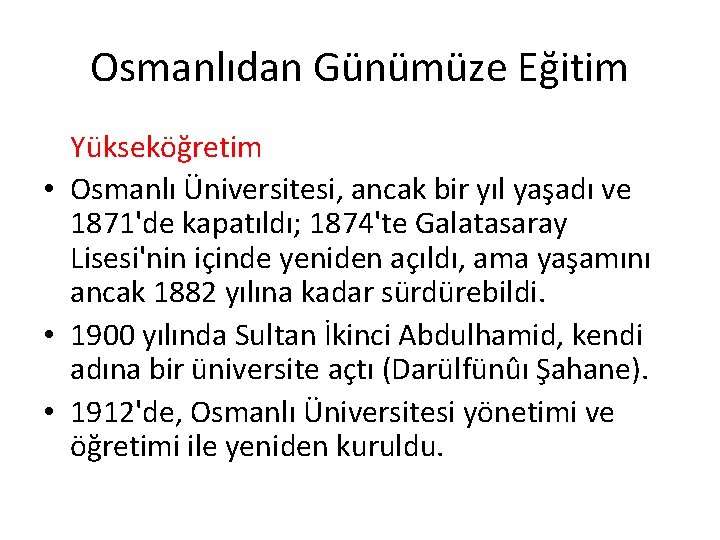 Osmanlıdan Günümüze Eğitim Yükseköğretim • Osmanlı Üniversitesi, ancak bir yıl yaşadı ve 1871'de kapatıldı;