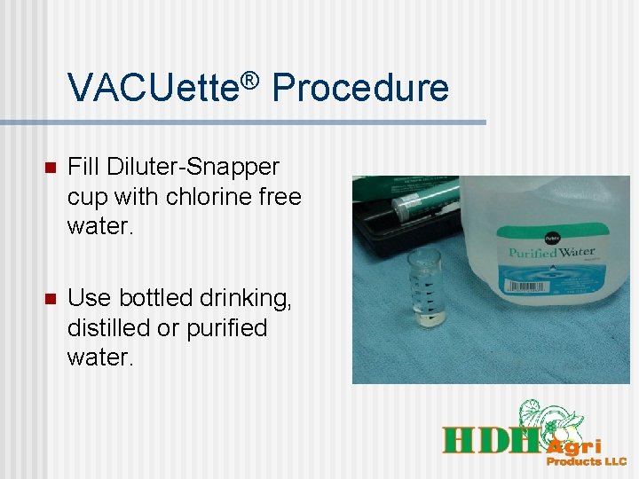 VACUette® Procedure n Fill Diluter-Snapper cup with chlorine free water. n Use bottled drinking,