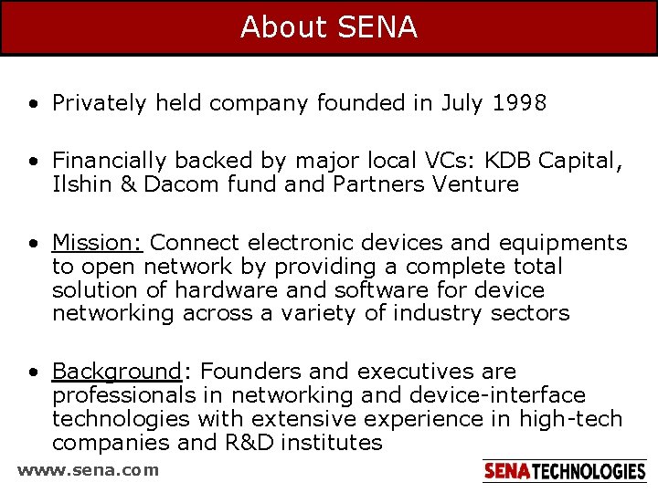 About SENA • Privately held company founded in July 1998 • Financially backed by About SENA • Privately held company founded in July 1998 • Financially backed by