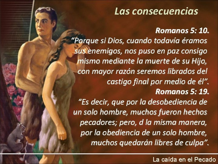 Las consecuencias Romanos 5: 10. “Porque si Dios, cuando todavía éramos sus enemigos, nos