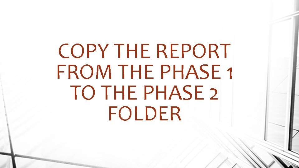 COPY THE REPORT FROM THE PHASE 1 TO THE PHASE 2 FOLDER 