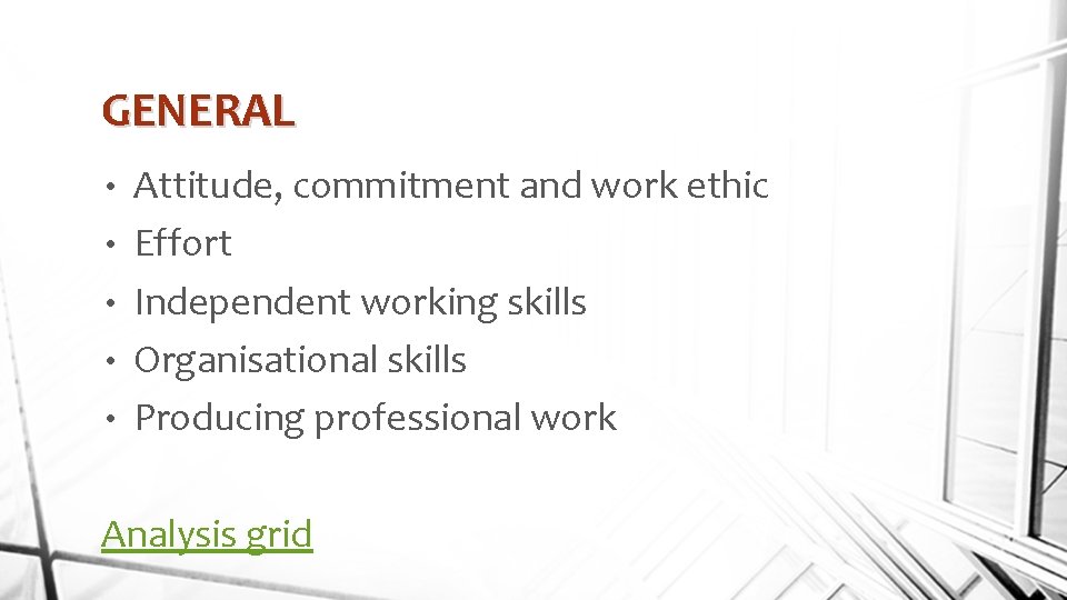 GENERAL • • • Attitude, commitment and work ethic Effort Independent working skills Organisational