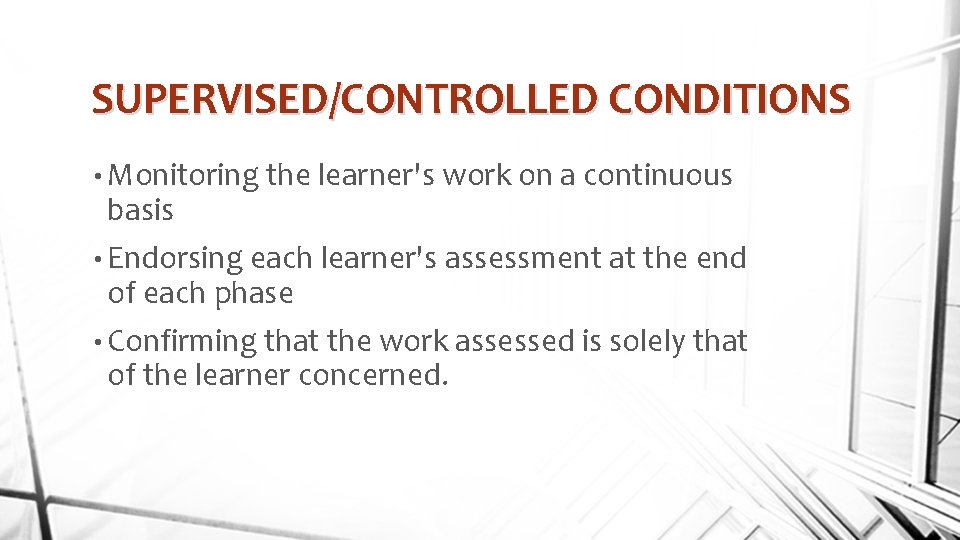 SUPERVISED/CONTROLLED CONDITIONS • Monitoring the learner's work on a continuous basis • Endorsing each