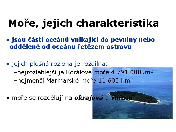 Moře, jejich charakteristika • jsou části oceánů vnikající do pevniny nebo oddělené od oceánu