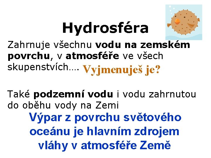 Hydrosféra Zahrnuje všechnu vodu na zemském povrchu, v atmosféře ve všech skupenstvích…. Vyjmenuješ je?