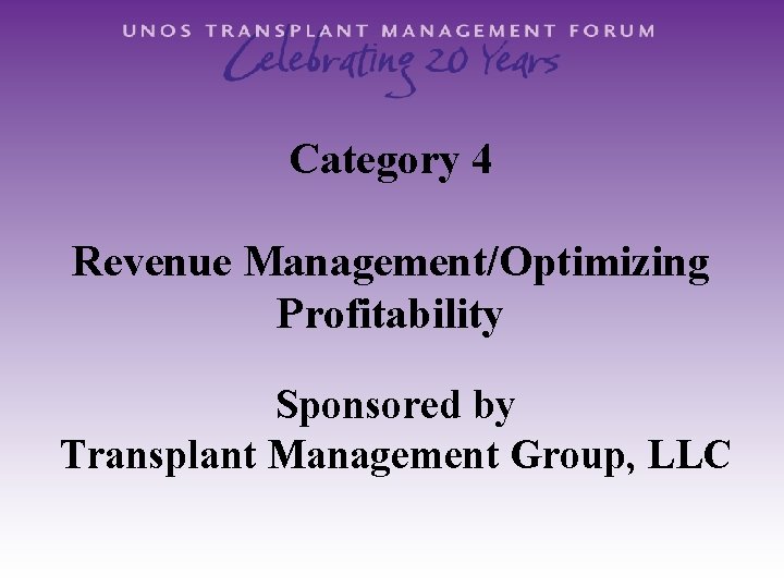 Category 4 Revenue Management/Optimizing Profitability Sponsored by Transplant Management Group, LLC 