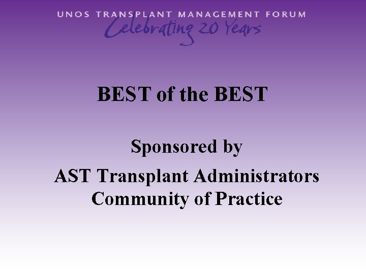 BEST of the BEST Sponsored by AST Transplant Administrators Community of Practice 