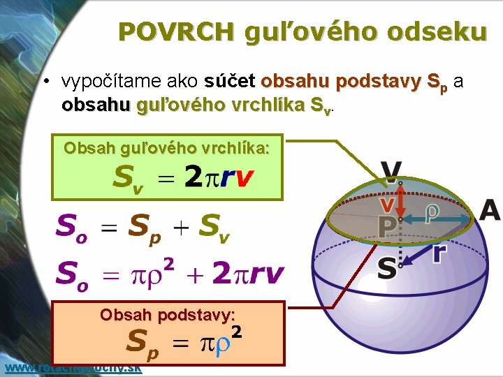 POVRCH guľového odseku • vypočítame ako súčet obsahu podstavy Sp a obsahu guľového vrchlíka POVRCH guľového odseku • vypočítame ako súčet obsahu podstavy Sp a obsahu guľového vrchlíka