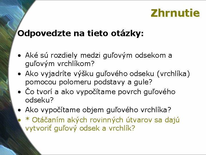 Zhrnutie Odpovedzte na tieto otázky: • Aké sú rozdiely medzi guľovým odsekom a guľovým Zhrnutie Odpovedzte na tieto otázky: • Aké sú rozdiely medzi guľovým odsekom a guľovým