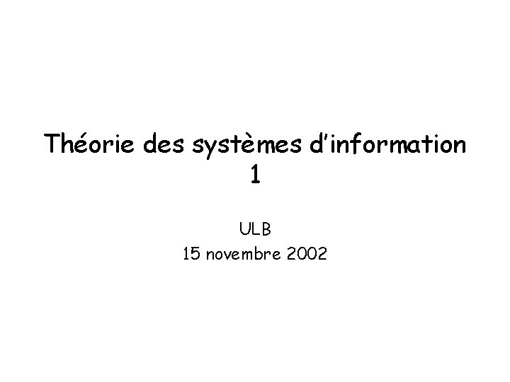 Théorie des systèmes d’information 1 ULB 15 novembre 2002 