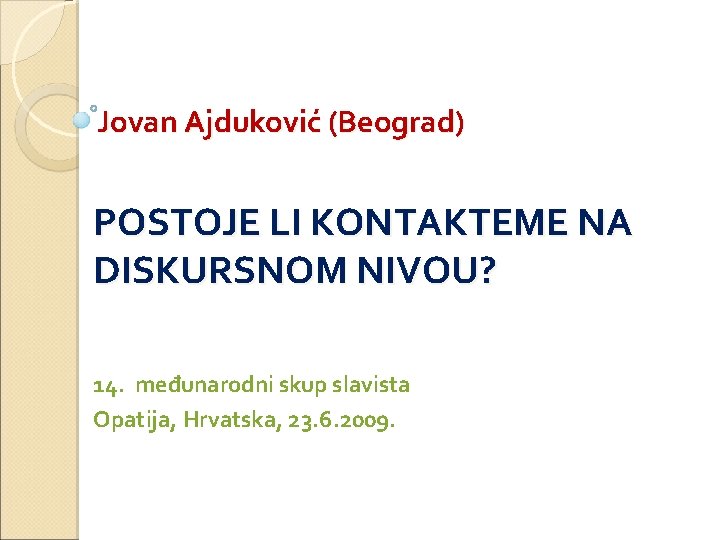 Jovan Ajduković (Beograd) POSTOJE LI KONTAKTEME NA DISKURSNOM NIVOU? 14. međunarodni skup slavista Opatija,