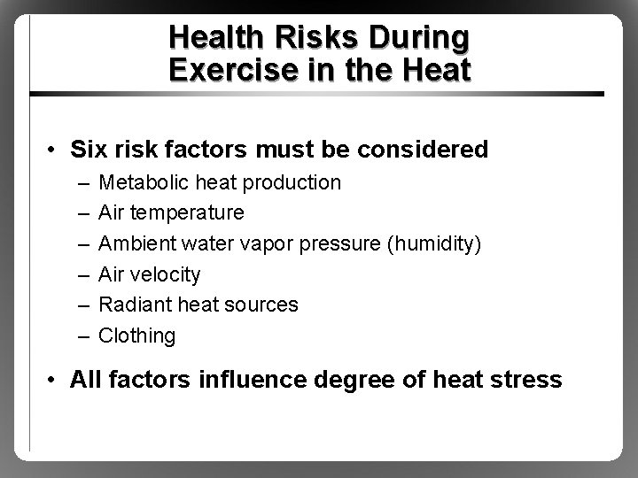 Health Risks During Exercise in the Heat • Six risk factors must be considered