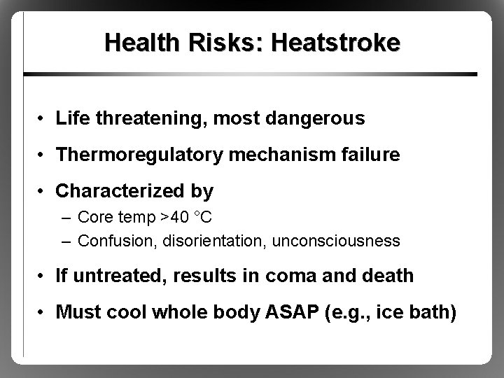 Health Risks: Heatstroke • Life threatening, most dangerous • Thermoregulatory mechanism failure • Characterized