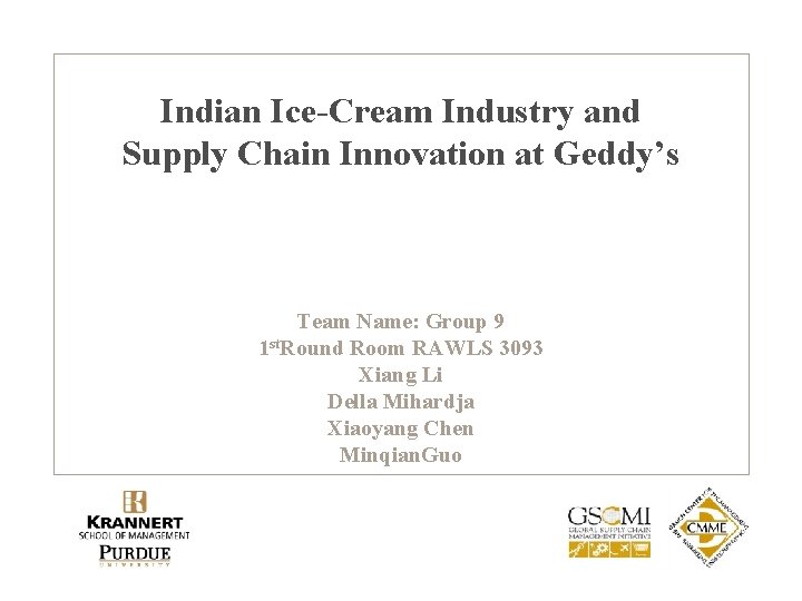 Indian Ice-Cream Industry and Supply Chain Innovation at Geddy’s Team Name: Group 9 1