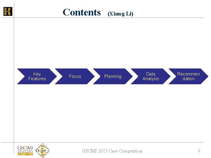 Contents Key Features Focus (Xiang Li) Planning GSCMI 2013 Case Competition Data Analysis Recommen