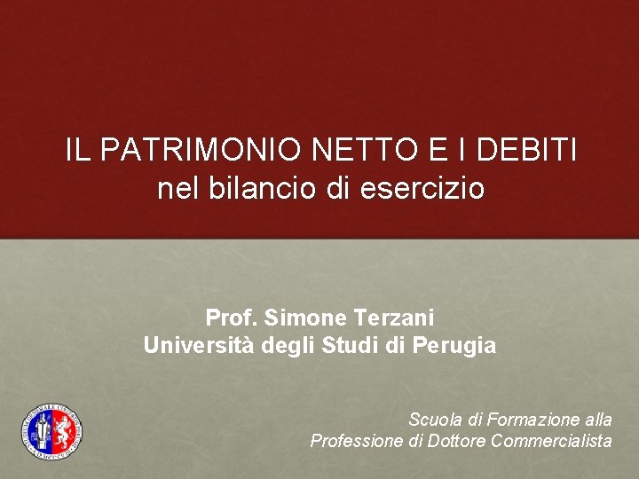 IL PATRIMONIO NETTO E I DEBITI nel bilancio di esercizio Prof. Simone Terzani Università