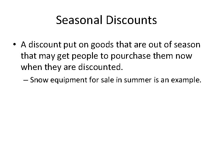 Seasonal Discounts • A discount put on goods that are out of season that