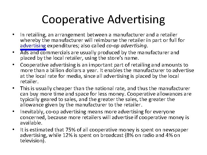 Cooperative Advertising • In retailing, an arrangement between a manufacturer and a retailer whereby