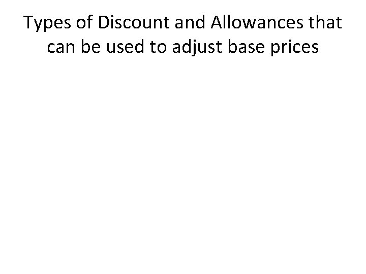Types of Discount and Allowances that can be used to adjust base prices 
