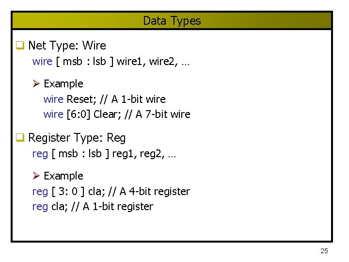 Data Types q Net Type: Wire wire [ msb : lsb ] wire 1,