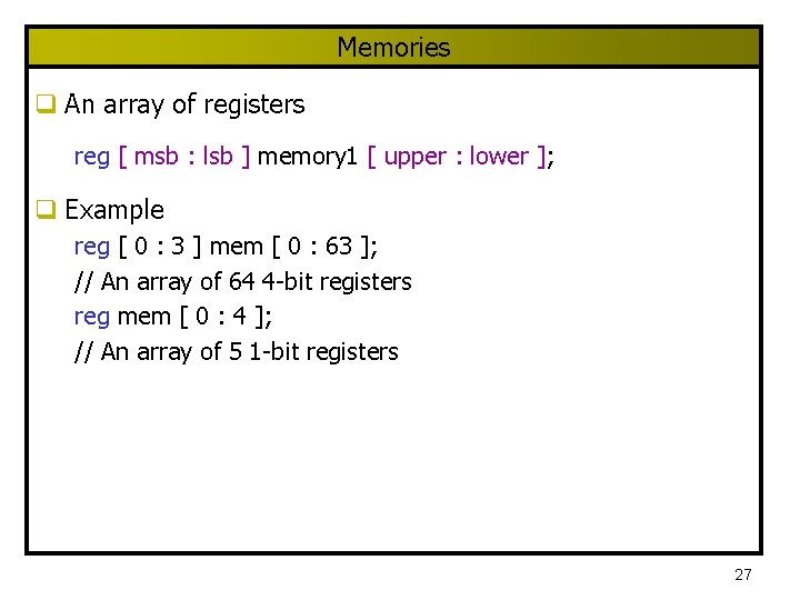 Memories q An array of registers reg [ msb : lsb ] memory 1