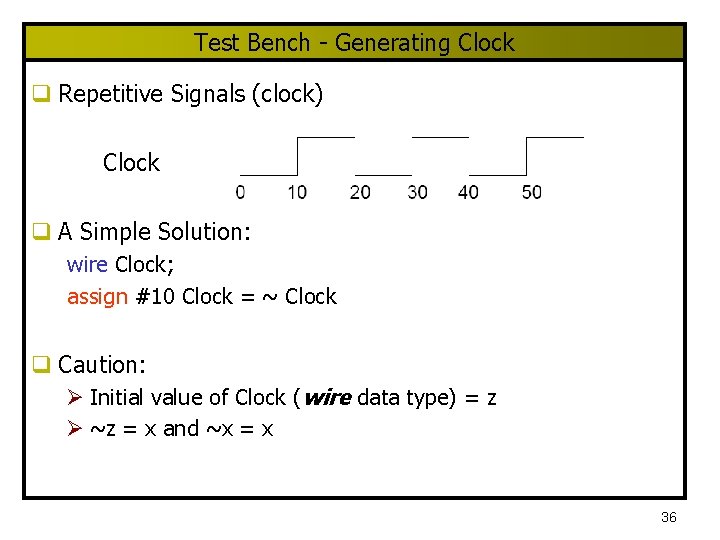 Test Bench - Generating Clock q Repetitive Signals (clock) Clock q A Simple Solution: