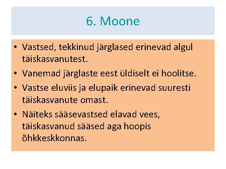 6. Moone • Vastsed, tekkinud järglased erinevad algul täiskasvanutest. • Vanemad järglaste eest üldiselt