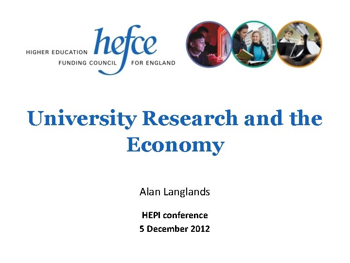 University Research and the Economy Alan Langlands HEPI conference 5 December 2012 