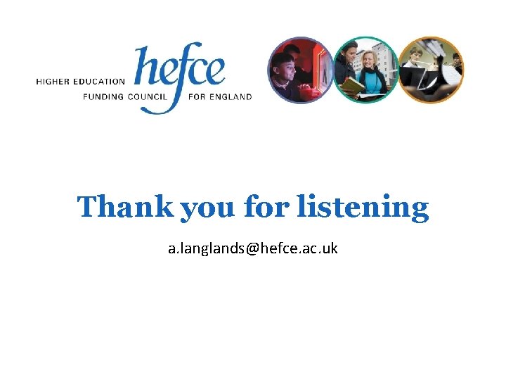 Thank you for listening a. langlands@hefce. ac. uk 