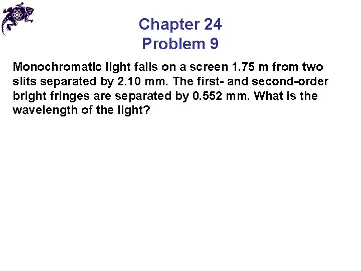 Chapter 24 Problem 9 Monochromatic light falls on a screen 1. 75 m from