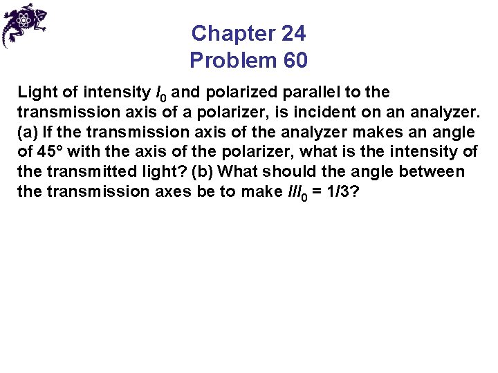 Chapter 24 Problem 60 Light of intensity I 0 and polarized parallel to the