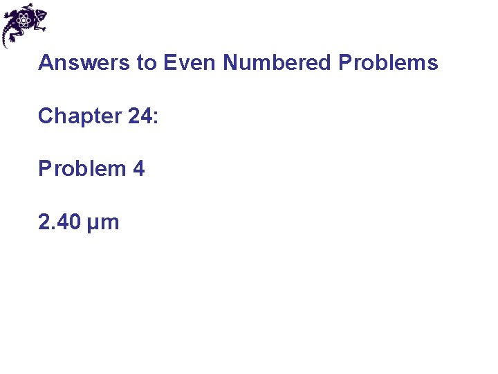 Answers to Even Numbered Problems Chapter 24: Problem 4 2. 40 µm 