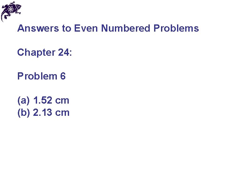 Answers to Even Numbered Problems Chapter 24: Problem 6 (a) 1. 52 cm (b)