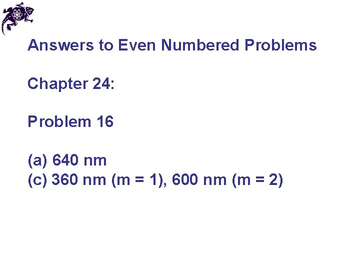 Answers to Even Numbered Problems Chapter 24: Problem 16 (a) 640 nm (c) 360