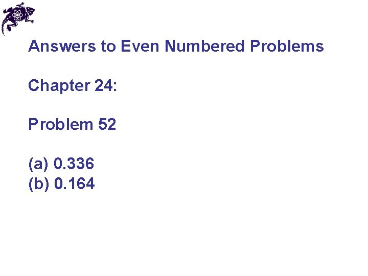 Answers to Even Numbered Problems Chapter 24: Problem 52 (a) 0. 336 (b) 0.