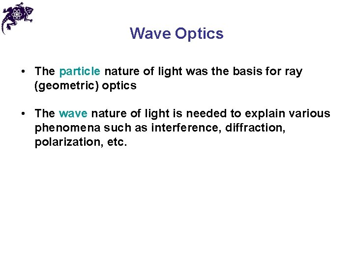 Wave Optics • The particle nature of light was the basis for ray (geometric)