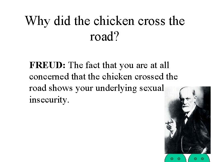 Why did the chicken cross the road? FREUD: The fact that you are at