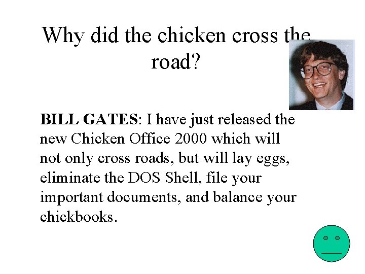Why did the chicken cross the road? BILL GATES: I have just released the