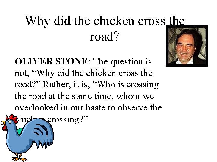 Why did the chicken cross the road? OLIVER STONE: The question is not, “Why