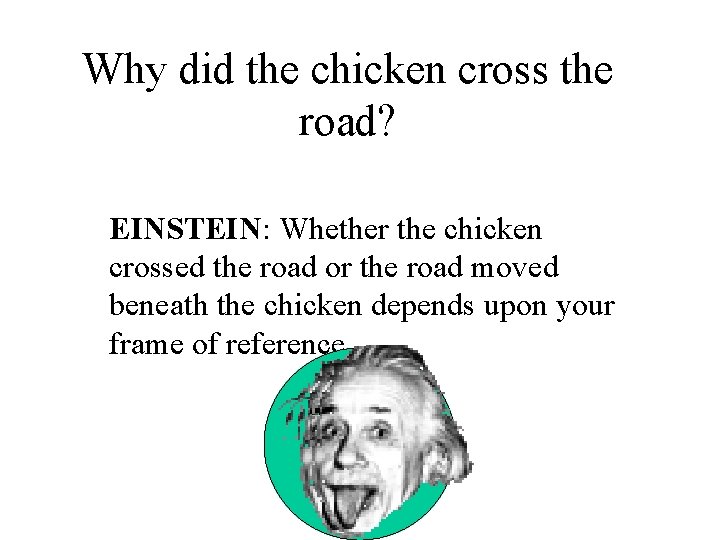 Why did the chicken cross the road? EINSTEIN: Whether the chicken crossed the road