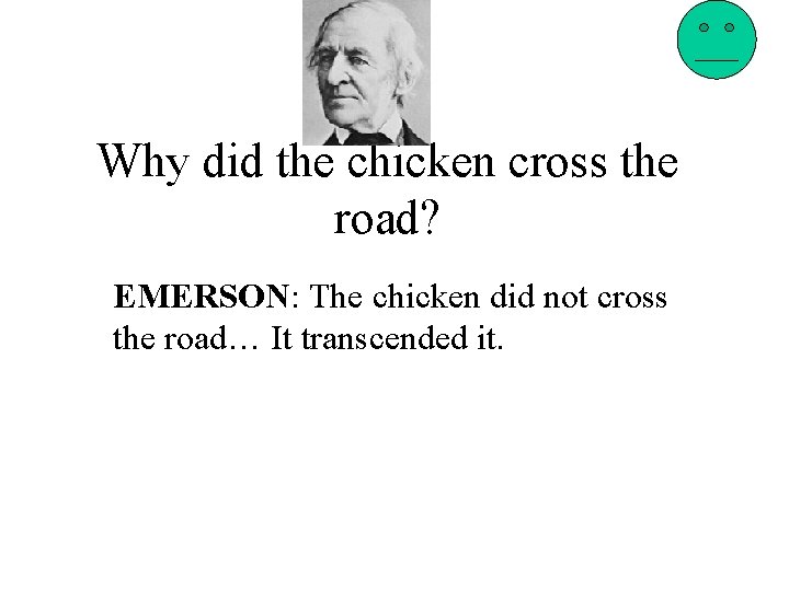 Why did the chicken cross the road? EMERSON: The chicken did not cross the