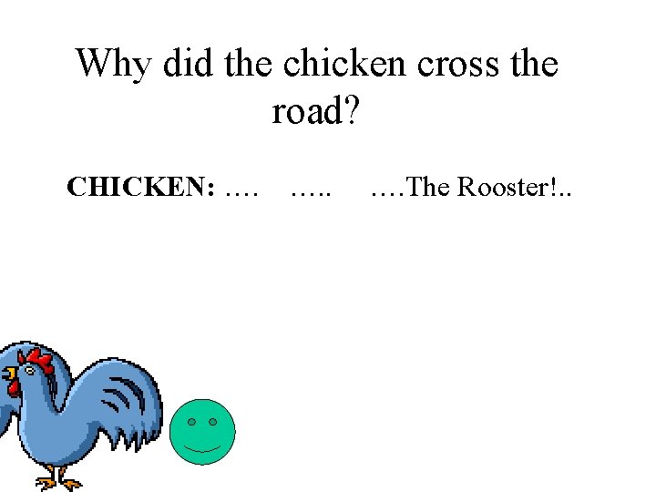 Why did the chicken cross the road? CHICKEN: …. The Rooster!. . 