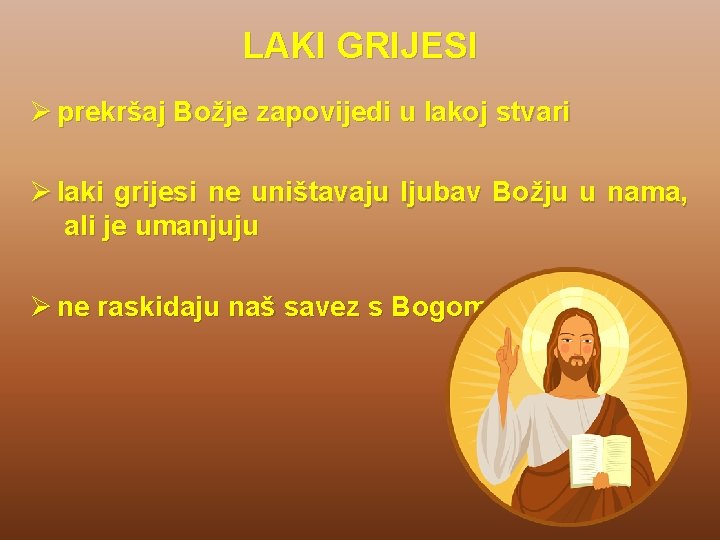 LAKI GRIJESI Ø prekršaj Božje zapovijedi u lakoj stvari Ø laki grijesi ne uništavaju