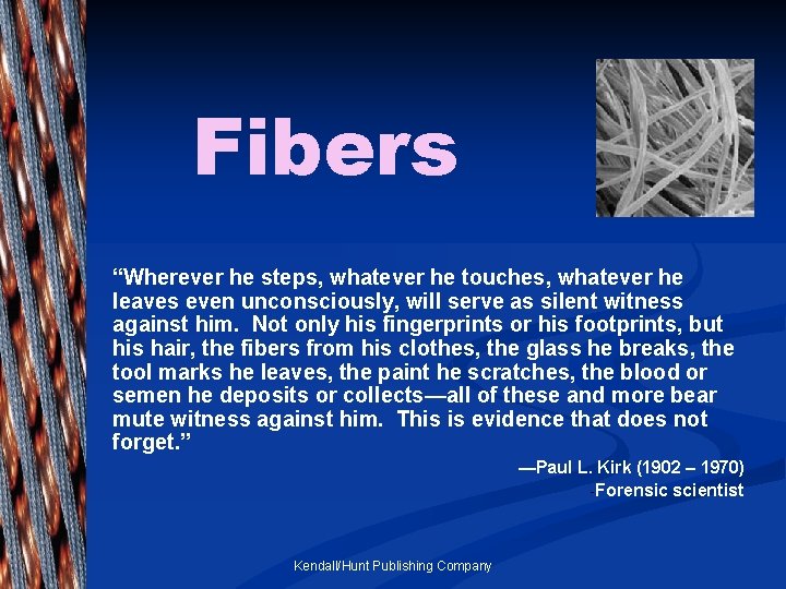 Fibers “Wherever he steps, whatever he touches, whatever he leaves even unconsciously, will serve