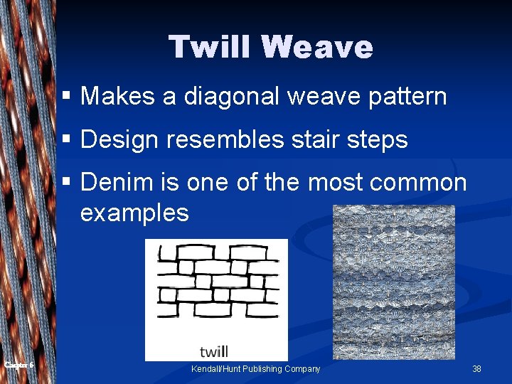 Twill Weave § Makes a diagonal weave pattern § Design resembles stair steps §