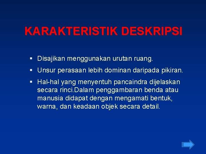 KARAKTERISTIK DESKRIPSI § Disajikan menggunakan urutan ruang. § Unsur perasaan lebih dominan daripada pikiran.