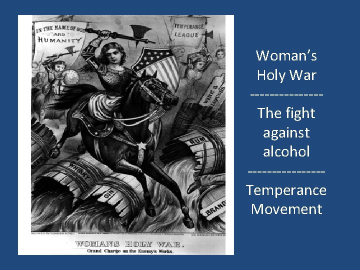 Woman’s Holy War -------The fight against alcohol --------Temperance Movement 