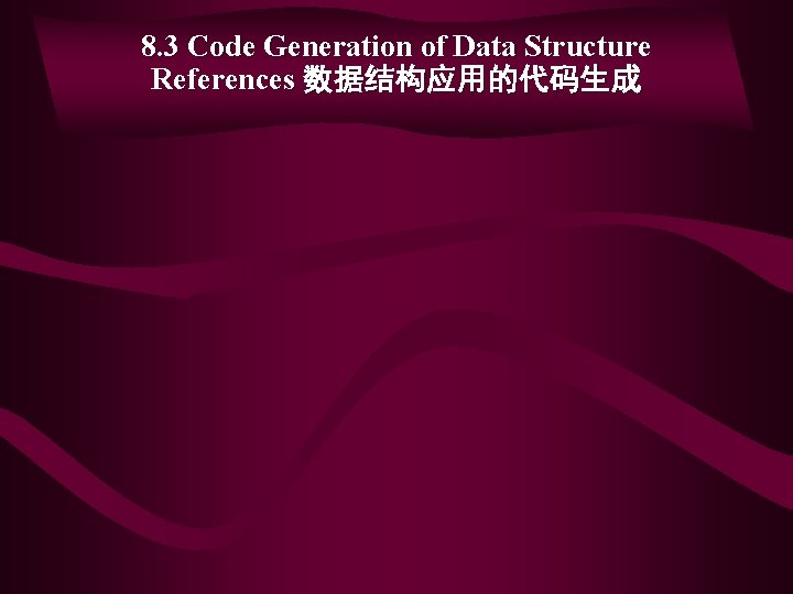 8. 3 Code Generation of Data Structure References 数据结构应用的代码生成 8. 3 Code Generation of Data Structure References 数据结构应用的代码生成